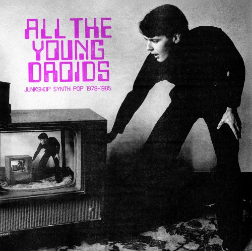 VA - All The Young Droids: Junkshop Synth Pop 1978-1985 (Compiled by Philip King) (2025)