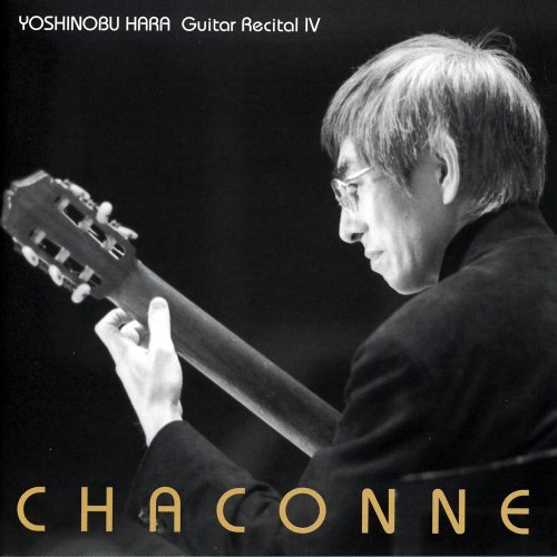 Yoshinobu Hara - CHACONNE YOSHINOBU HARA Guitar Recital IV (2005)