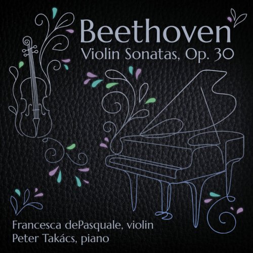 Peter Takacs, Francesca dePasquale - Beethoven: Violin Sonatas, Op. 30 No. 1-3 (2025) [Hi-Res]