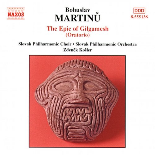 Slovak Philharmonic Orchestra, Slovak Philharmonic Chorus, Zdenek Kosler - Martinů: The Epic of Gilgamesh (2002)