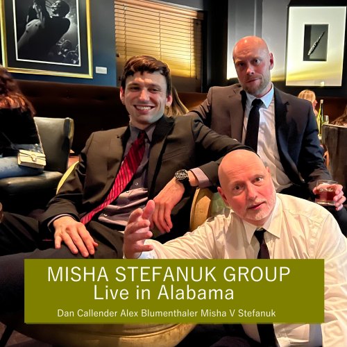 Misha V Stefanuk, Dan Callender & Alex Blumenthaler - MISHA STEFANUK GROUP Live in Alabama (2025) Hi-Res