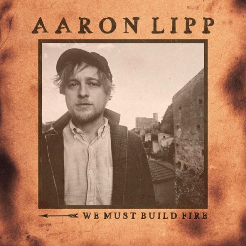 Aaron Lipp - We Must Build Fire (2025) [Hi-Res]