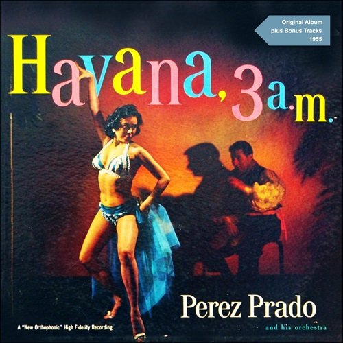Perez Prado & His Orchestra - Havana, 3 a.m. (Original Album Plus Bonus Tracks 1955) (2014)