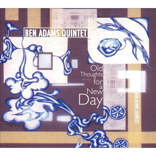 Ben Adams Quintet - Old Thoughts For A New Day (2006)