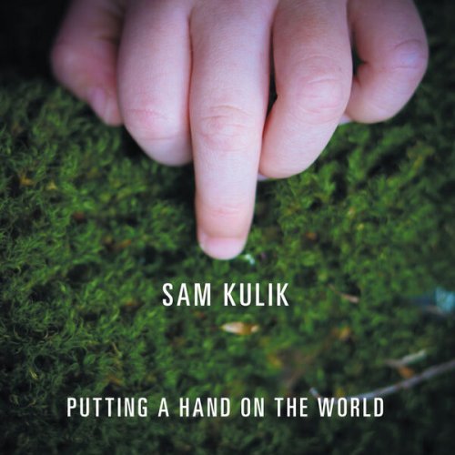 Sam Kulik - Putting a Hand on the World (2025)