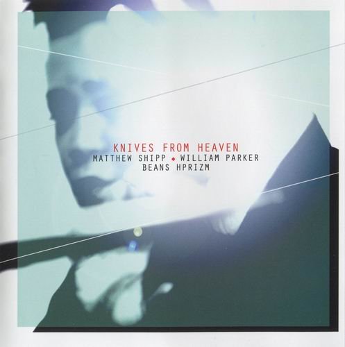 Matthew Shipp, William Parker, Beans, Hprizm - Knives From Heaven (2011)