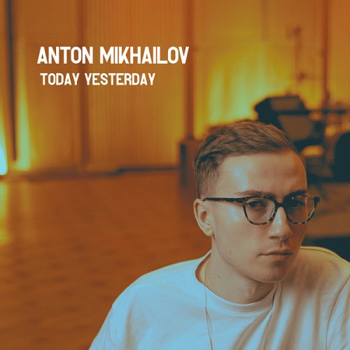 Anton Mikhailov - Today Yesterday (2025) Hi-Res