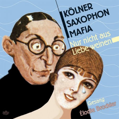 Kölner Saxophon Mafia - Nur Nicht Aus Liebe Weinen (2007)