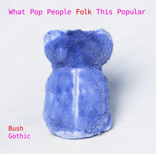 Bush Gothic - What Pop People Folk This Popular (2025)