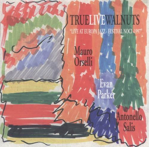 Mauro Orselli, Evan Parker, Antonello Salis - True Live Walnuts (1998)