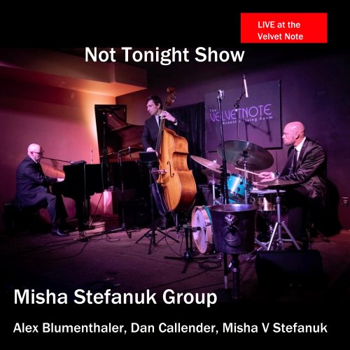 Misha V Stefanuk, Alex Blumenthaler & Dan Callender - Misha Stefanuk Group Not Tonight Show (Live at Velvet Note) (2025) Hi-Res
