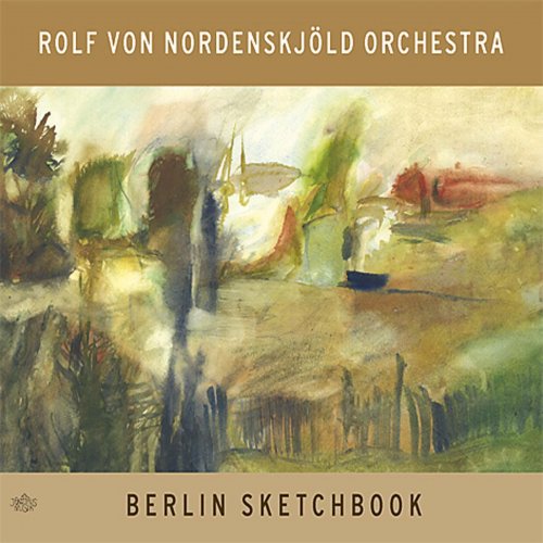 Rolf Von Nordenskjöld Orchestra - Berlin Sketchbook (2007)