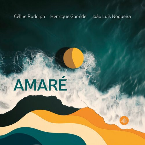 Henrique Gomide, Céline Rudolph & João Luís Nogueira - Amaré (2025) [Hi-Res]