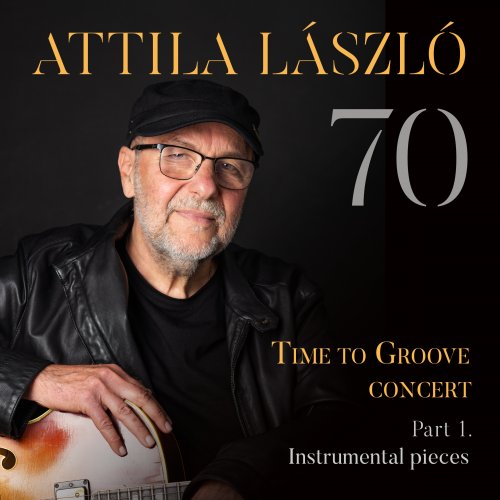 Attila Laszlo - 70- Time to Groove Concert (Part 1. Instrumental pieces) (2025) [Hi-Res]