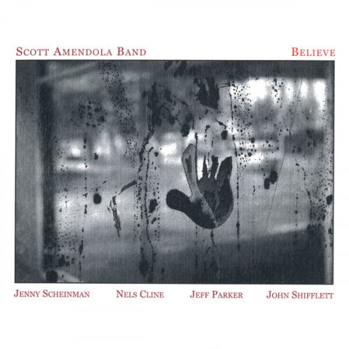 Scott Amendola Band, Nels Cline, Jeff Parker, Jenny Scheinman, John Schiffler - Believe (2005)