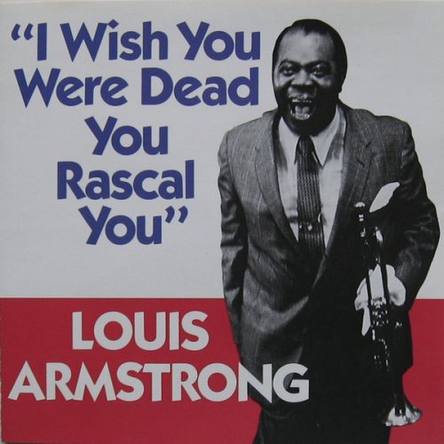 Louis Armstrong - I Wish You Were Dead You Rascal You (1988)