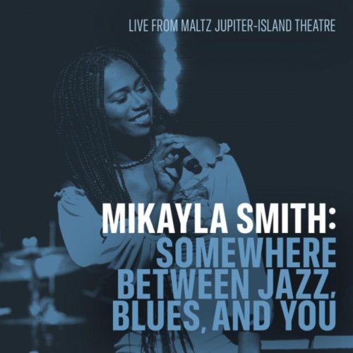 Mikayla Smith - Mikayla Smith: Somewhere Between Jazz, Blues, And You (Live from the Maltz Jupiter-Island Theatre) (2025)