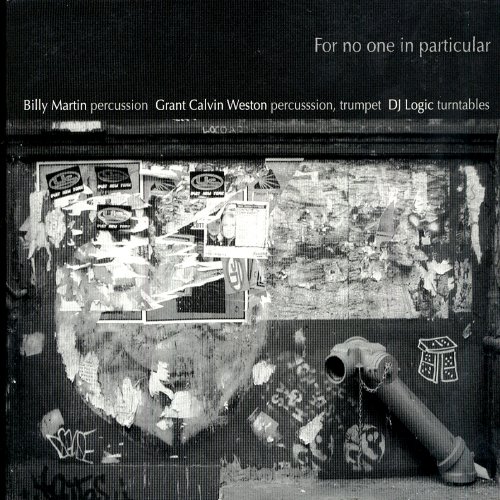 Billy Martin, Grant Calvin Weston & DJ Logic - For No One in Particular (2003)