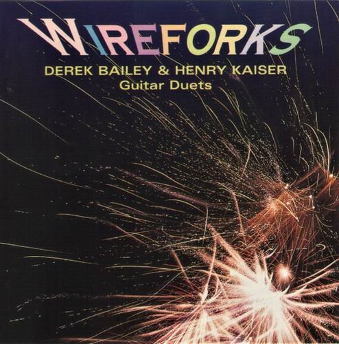 Derek Bailey & Henry Kaiser - Wireforks (1995)