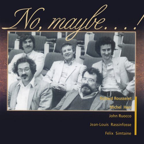 Richard Rousselet, Michel Herr, John Ruocco, Jean-Louis Rassinfosse, Felix Simtaine - No, Maybe...! (1985)