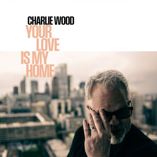 Charlie Wood - Your Love Is My Home (2026)