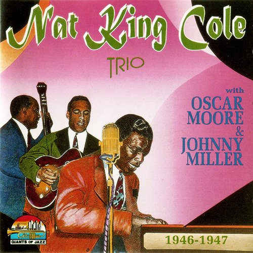 Nat King Cole Trio With Oscar Moore & Johnny Miller - Nat King Cole Trio 1946-1947 (1997)