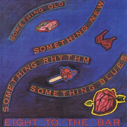 Eight To The Bar – Something Old - Something New - Something Rhythm - Something Blues (1993)