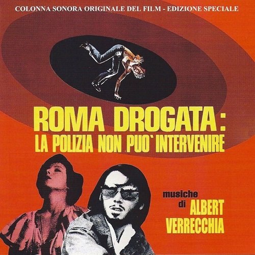 Albert Verrecchia - Roma drogata: la polizia non può intervenire (Original Motion Picture Soundtrack - Edizione speciale) (2012)
