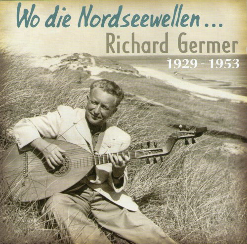 Richard Germer - Wo Die Nordseewellen... 1929-1953 (2008)