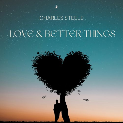 Charles Steele - Love & Better Things (2022)