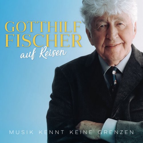 Gotthilf Fischer - Auf Reisen (Musik kennt keine Grenzen) (2023)