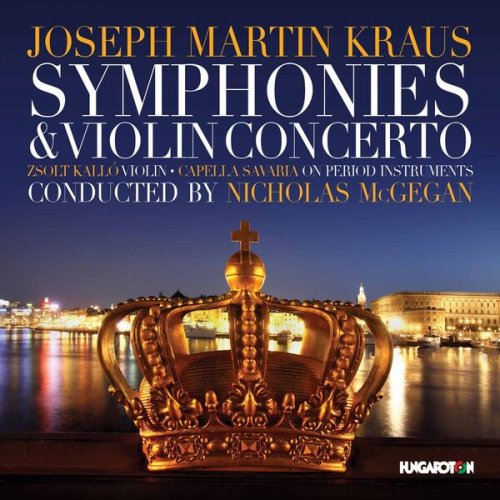 Nicholas McGegan, Capella Savaria - Kraus: Szimfóniák és hegedűverseny (Symphonies and Violin Concerto) (2015)