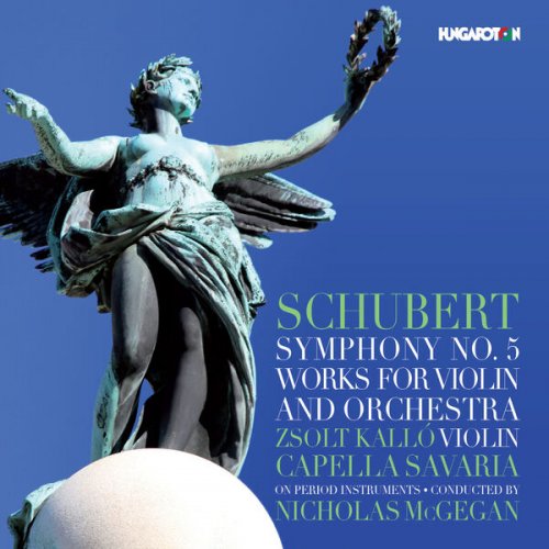Zsolt Kallo, Capella Savaria, Nicholas McGegan - Schubert: Symphony No. 5 and Works for Violin & Orchestra (2016)