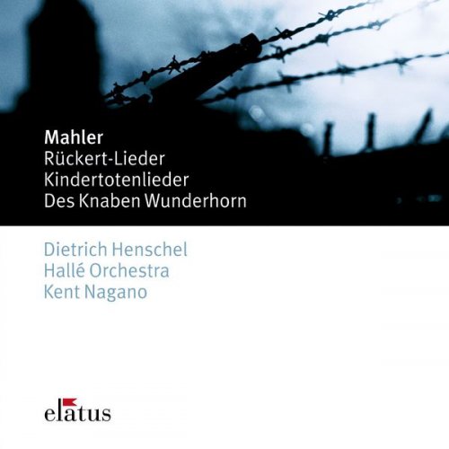 Kent Nagano, Dietrich Henschel & Hallé Orchestra - Mahler: Rückert Lieder, Kindertotenlieder & Des Knaben Wunderhorn (2001)