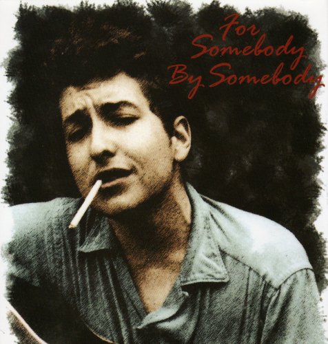 Bob Dylan - For Somebody By Somebody (2007)