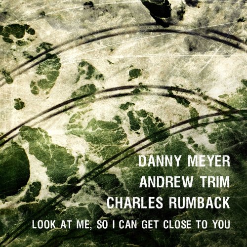 Danny Meyer, Andrew Trim & Charles Rumback - Look At Me, So I Can Get Close to You (2013)