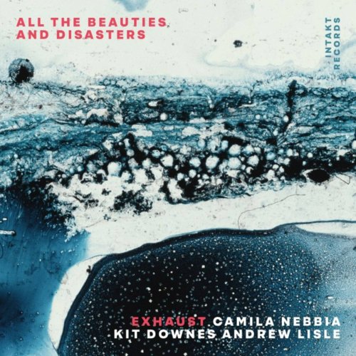 EXHAUST with Camila Nebbia, Kit Downes, Andrew Lisle - All the Beauties and Disasters (2026)